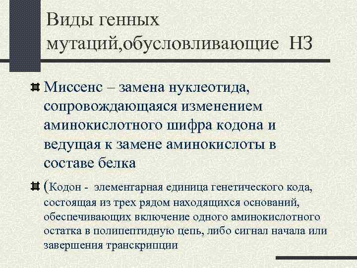 Виды генных мутаций, обусловливающие НЗ Миссенс – замена нуклеотида, сопровождающаяся изменением аминокислотного шифра кодона