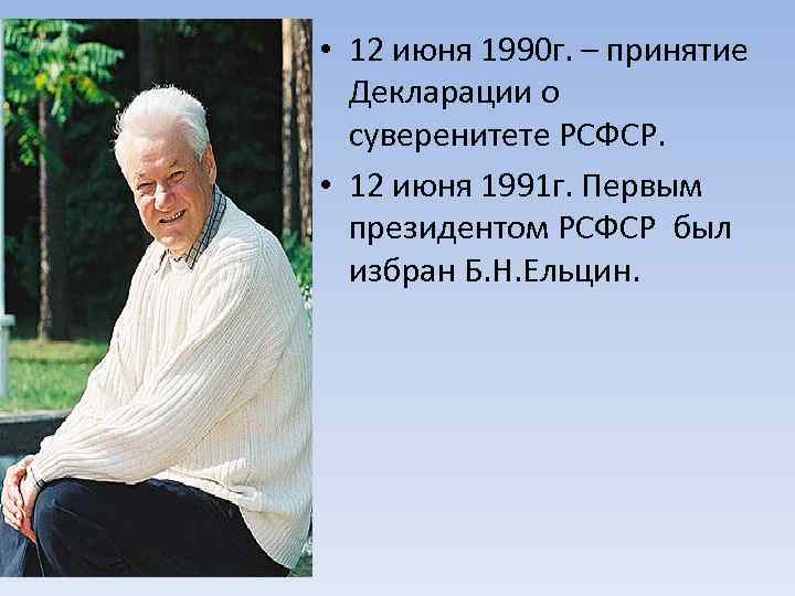  • 12 июня 1990 г. – принятие Декларации о суверенитете РСФСР. • 12