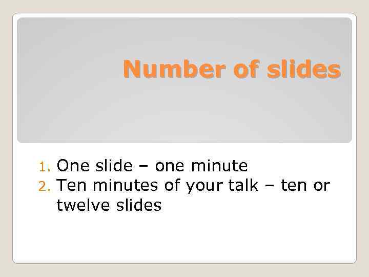 Number of slides 1. 2. One slide – one minute Ten minutes of your