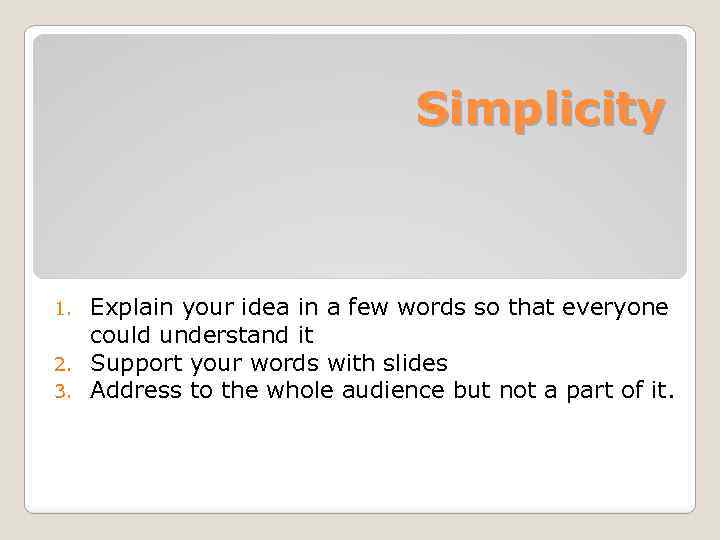 Simplicity Explain your idea in a few words so that everyone could understand it
