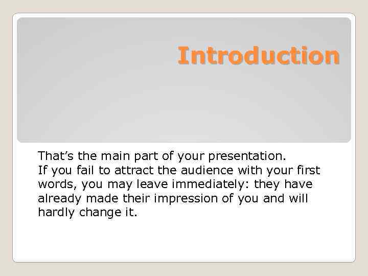 Introduction That’s the main part of your presentation. If you fail to attract the