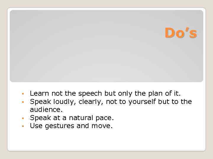 Do’s Learn not the speech but only the plan of it. Speak loudly, clearly,