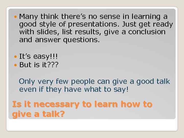  Many think there’s no sense in learning a good style of presentations. Just