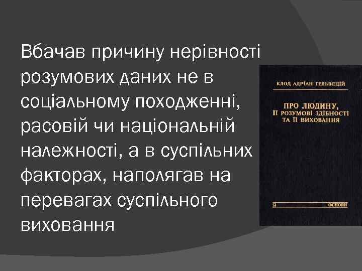 Вбачав причину нерівності розумових даних не в соціальному походженні, расовій чи національній належності, а