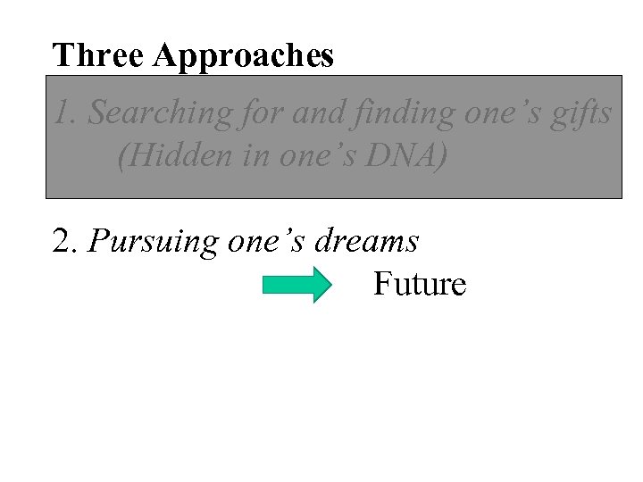 Three Approaches 1. Searching for and finding one’s gifts (Hidden in one’s DNA) 2.