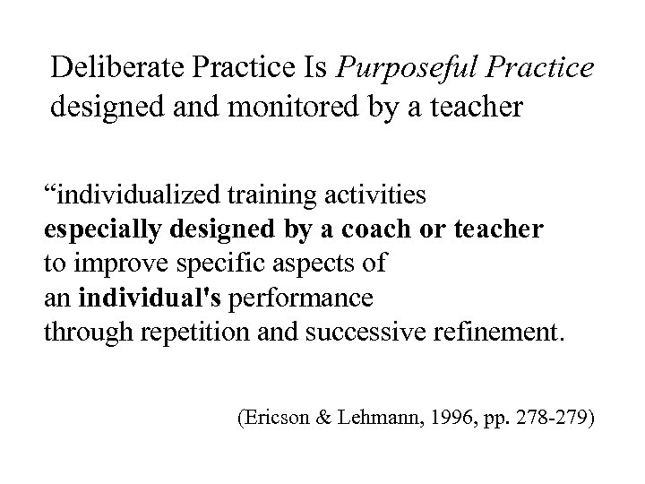 Deliberate Practice Is Purposeful Practice designed and monitored by a teacher “individualized training activities