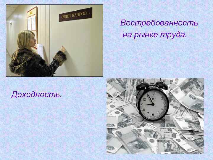  • • Доходность. Востребованность на рынке труда. 