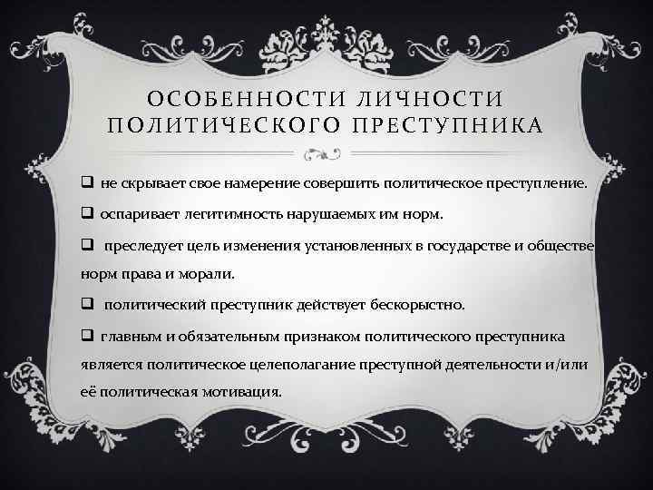 ОСОБЕННОСТИ ЛИЧНОСТИ ПОЛИТИЧЕСКОГО ПРЕСТУПНИКА q не скрывает свое намерение совершить политическое преступление. q оспаривает