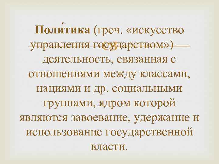 Поли тика (греч. «искусство управления государством» ) — деятельность, связанная с отношениями между классами,