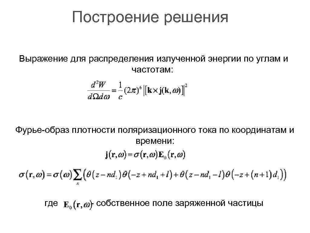 Построение решения Выражение для распределения излученной энергии по углам и частотам: Фурье-образ плотности поляризационного