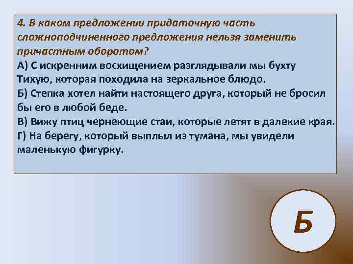 4. В каком предложении придаточную часть сложноподчиненного предложения нельзя заменить причастным оборотом? А) С