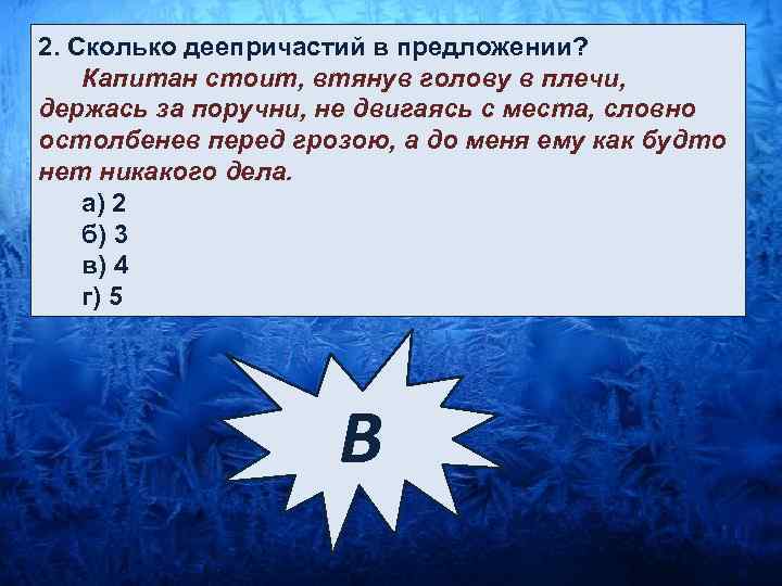 2. Сколько деепричастий в предложении? Капитан стоит, втянув голову в плечи, держась за поручни,