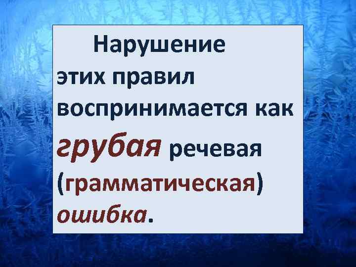  Нарушение этих правил воспринимается как грубая речевая (грамматическая) ошибка. 