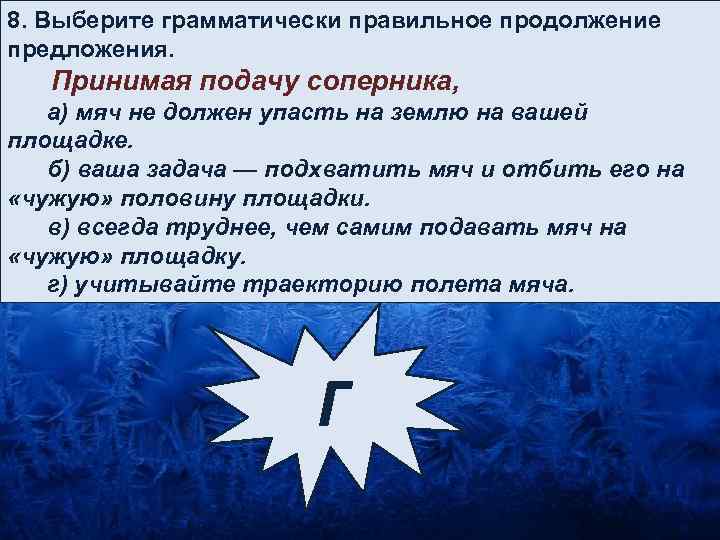 8. Выберите грамматически правильное продолжение предложения. Принимая подачу соперника, а) мяч не должен упасть