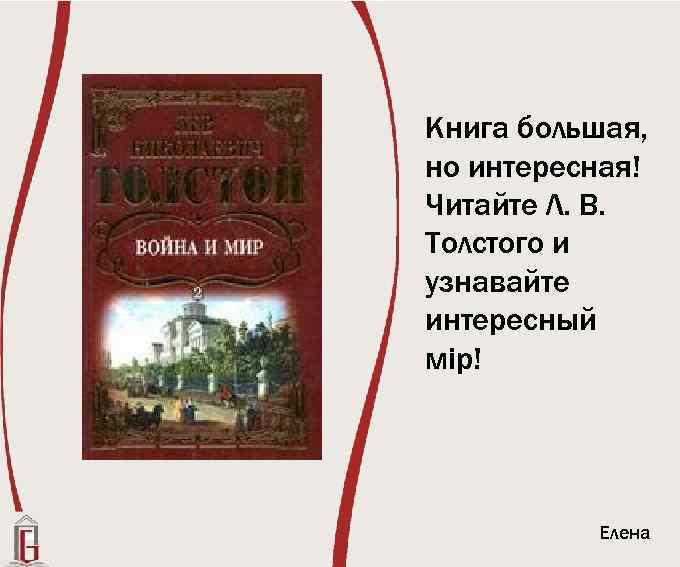 Книга большая, но интересная! Читайте Л. В. Толстого и узнавайте интересный мiр! Елена 