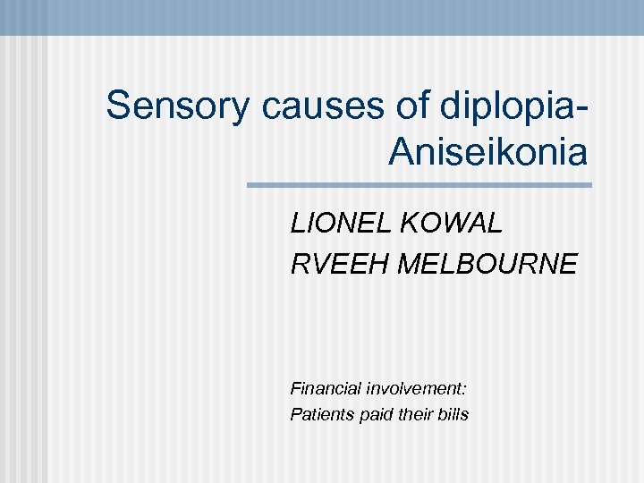 Sensory causes of diplopia. Aniseikonia LIONEL KOWAL RVEEH MELBOURNE Financial involvement: Patients paid their