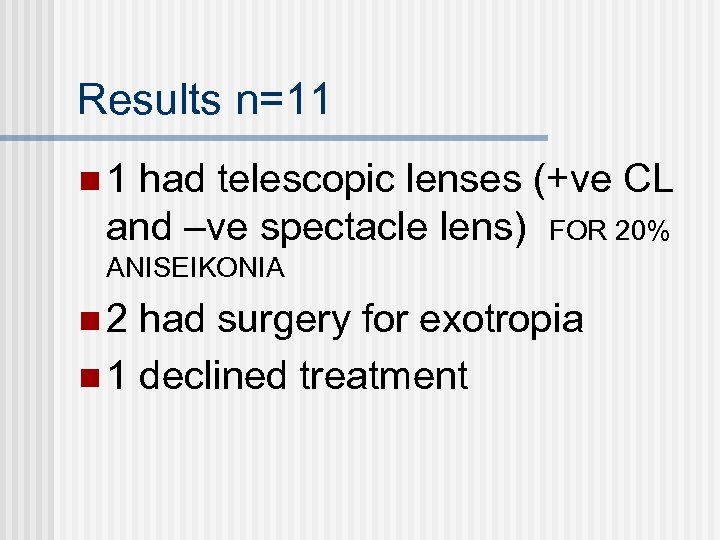 Results n=11 n 1 had telescopic lenses (+ve CL and –ve spectacle lens) FOR