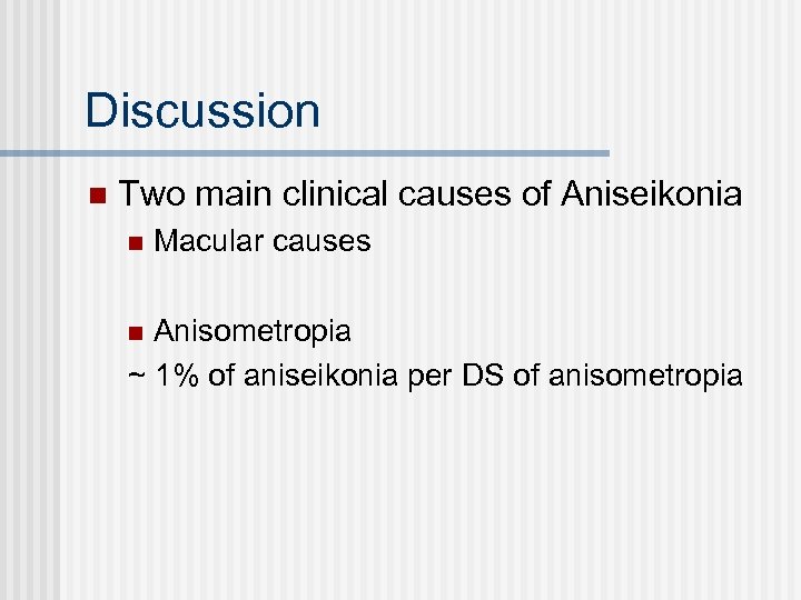 Discussion n Two main clinical causes of Aniseikonia n Macular causes Anisometropia ~ 1%