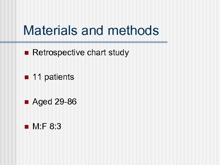 Materials and methods n Retrospective chart study n 11 patients n Aged 29 -86