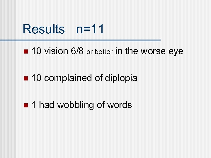 Results n=11 n 10 vision 6/8 or better in the worse eye n 10