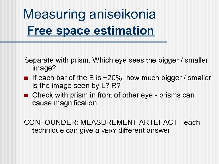 Measuring aniseikonia Free space estimation Separate with prism. Which eye sees the bigger /