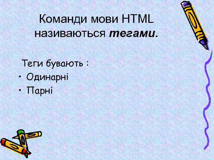 Команди мови HTML називаються тегами. Теги бувають : • Одинарні • Парні 