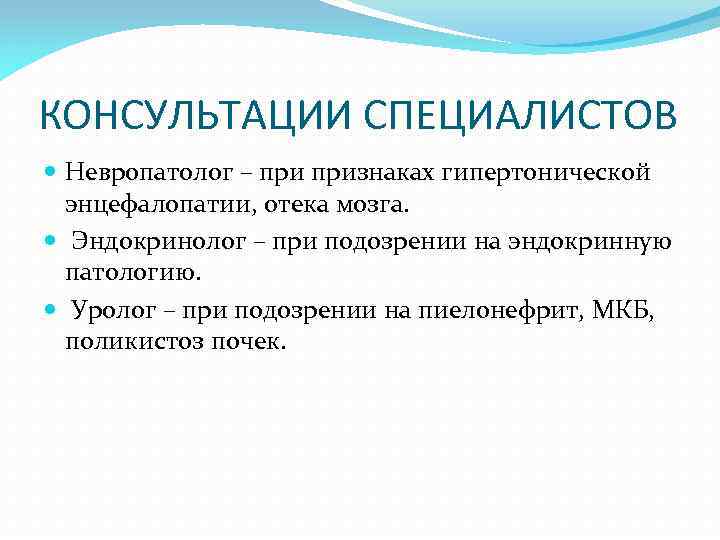КОНСУЛЬТАЦИИ СПЕЦИАЛИСТОВ Невропатолог – признаках гипертонической энцефалопатии, отека мозга. Эндокринолог – при подозрении на