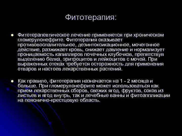 Фитотерапия: l Фитотерапевтическое лечение применяется при хроническом гломерулонефрите. Фитотерапия оказывает противовоспалительное, дезинтоксикационное, мочегонное действие,