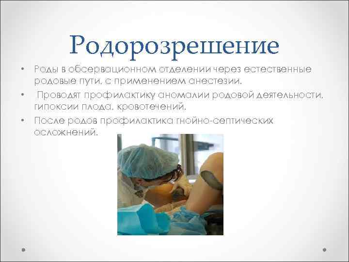 Родорозрешение • Роды в обсервационном отделении через естественные родовые пути, с применением анестезии. •