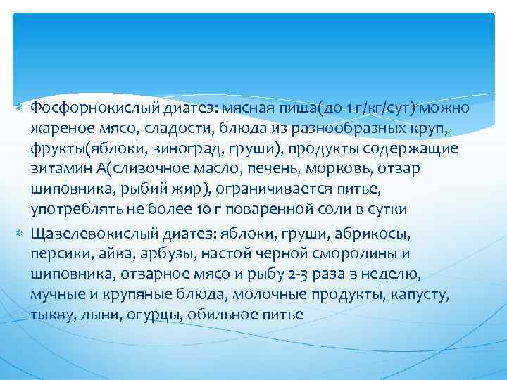  Фосфорнокислый диатез: мясная пища(до 1 г/кг/сут) можно жареное мясо, сладости, блюда из разнообразных