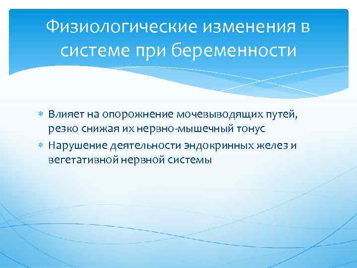 Физиологические изменения в системе при беременности Влияет на опорожнение мочевыводящих путей, резко снижая их