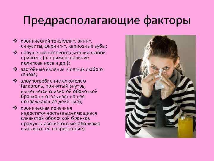 Предрасполагающие факторы v хронический тонзиллит, ринит, синуситы, фарингит, кариозные зубы; v нарушение носового дыхания