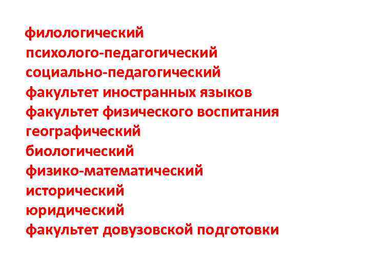 филологический психолого-педагогический социально-педагогический факультет иностранных языков факультет физического воспитания географический биологический физико-математический исторический юридический