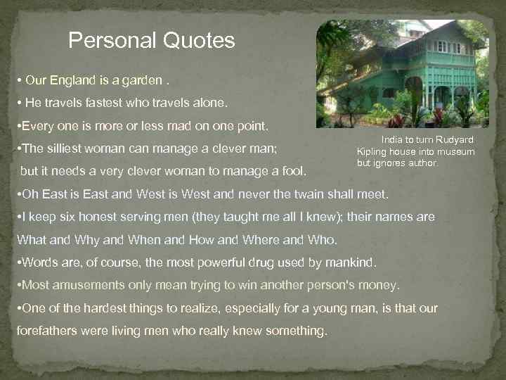 Personal Quotes • Our England is a garden. • He travels fastest who travels