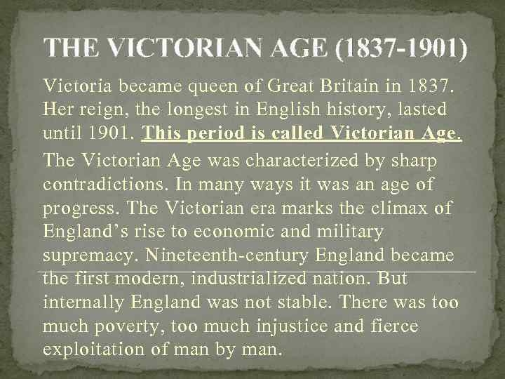 THE VICTORIAN AGE (1837 -1901) Victoria became queen of Great Britain in 1837. Her