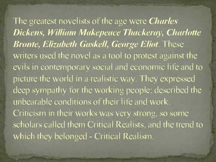 The greatest novelists of the age were Charles Dickens, William Makepeace Thackeray, Charlotte Bronte,