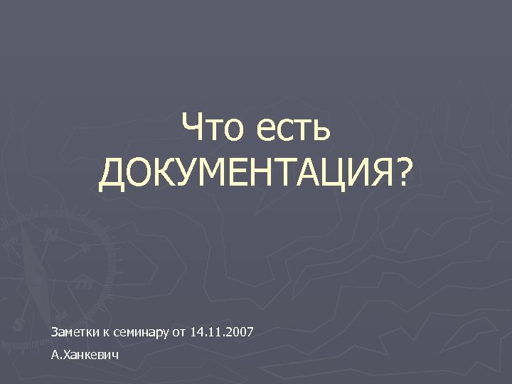 Что есть ДОКУМЕНТАЦИЯ? Заметки к семинару от 14. 11. 2007 А. Ханкевич 