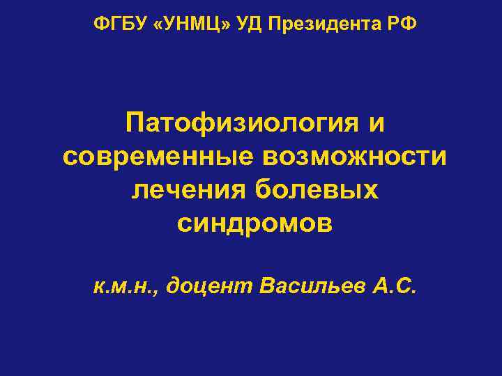 ФГБУ «УНМЦ» УД Президента РФ Патофизиология и современные возможности лечения болевых синдромов к. м.