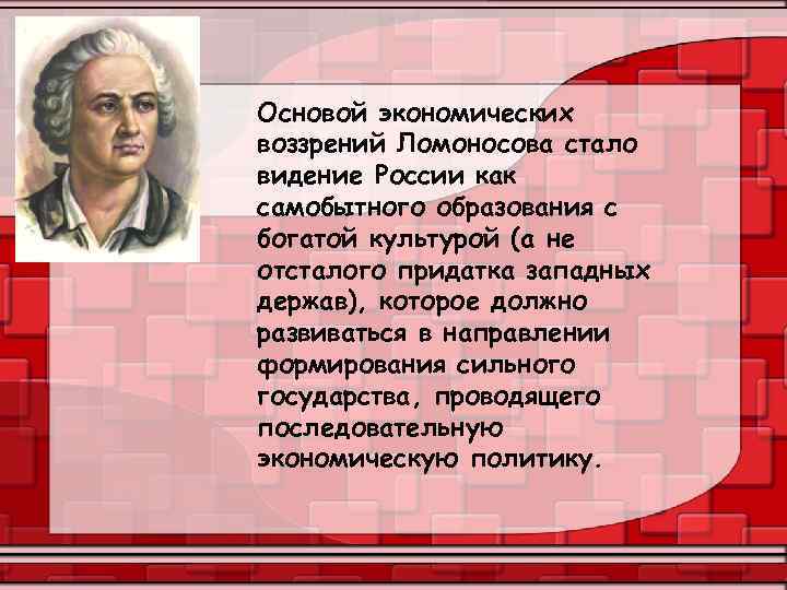 Основой экономических воззрений Ломоносова стало видение России как самобытного образования с богатой культурой (а