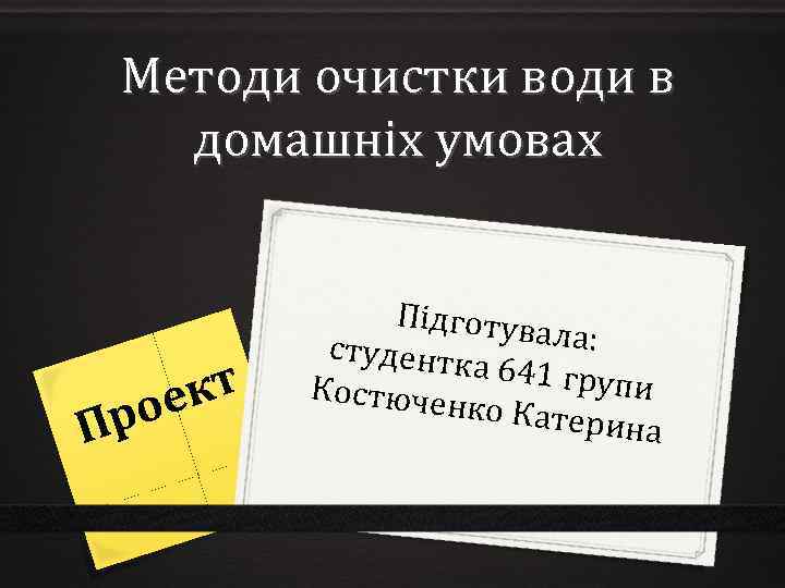 Методи очистки води в домашніх умовах Пр кт ое Підготув ала: студентк а 641