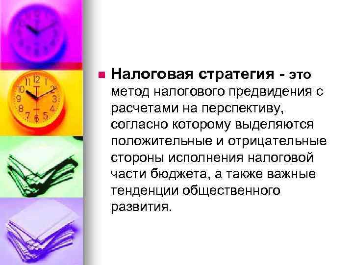 n Налоговая стратегия - это метод налогового предвидения с расчетами на перспективу, согласно которому