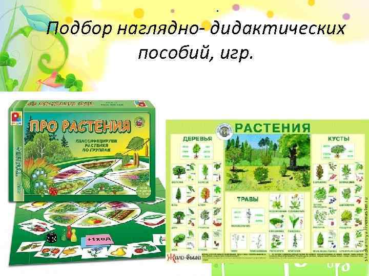 . Подбор наглядно- дидактических пособий, игр. 
