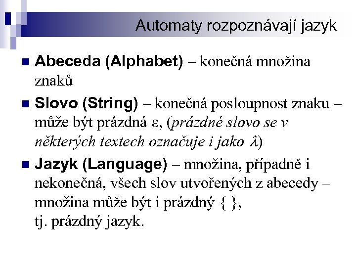 Automaty rozpoznávají jazyk Abeceda (Alphabet) – konečná množina znaků n Slovo (String) – konečná