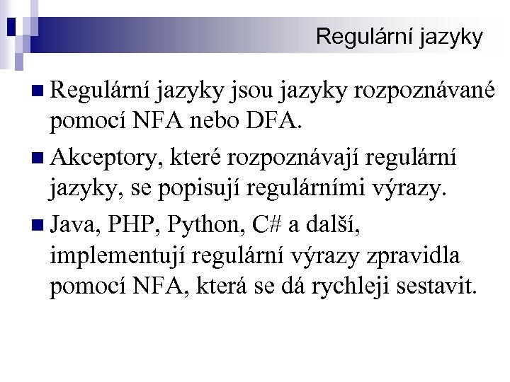 Regulární jazyky n Regulární jazyky jsou jazyky rozpoznávané pomocí NFA nebo DFA. n Akceptory,