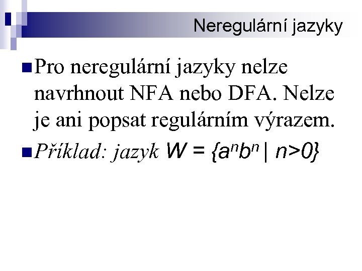 Neregulární jazyky n Pro neregulární jazyky nelze navrhnout NFA nebo DFA. Nelze je ani