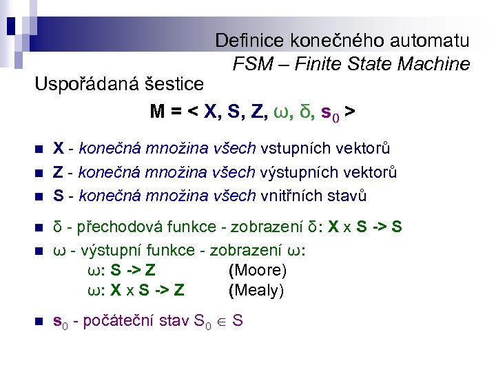 Definice konečného automatu FSM – Finite State Machine Uspořádaná šestice M = < X,