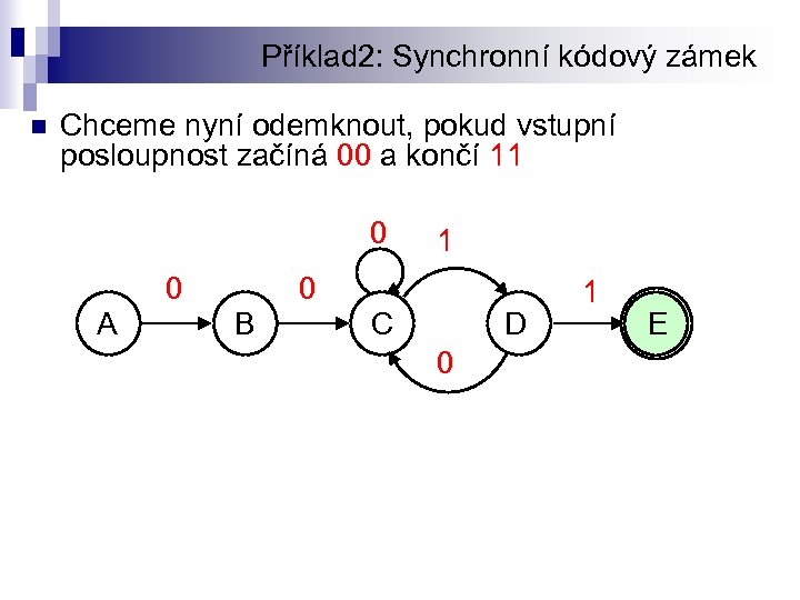 Příklad 2: Synchronní kódový zámek n Chceme nyní odemknout, pokud vstupní posloupnost začíná 00