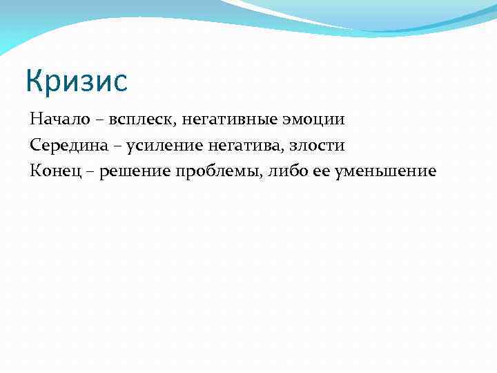 Кризис Начало – всплеск, негативные эмоции Середина – усиление негатива, злости Конец – решение