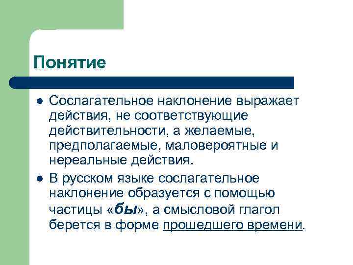 Понятие l l Сослагательное наклонение выражает действия, не соответствующие действительности, а желаемые, предполагаемые, маловероятные