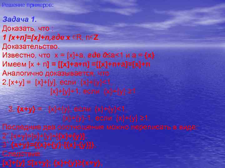 Решение примеров: Задача 1. Доказать, что : 1 [x+n]=[x]+n, где х ∊R, n∊Z. Доказательство.